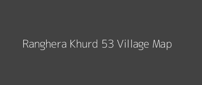 Ranghera Khurd 53 Village MAP Image