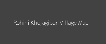 Rohini Khojagipur Village MAP Image