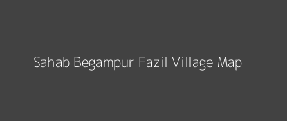 Sahab Begampur Fazil Village MAP Image