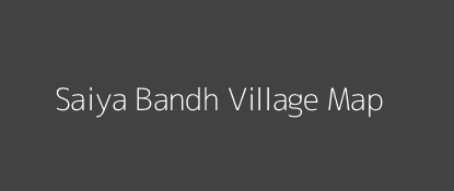 Saiya Bandh Village MAP Image