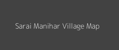 Sarai Manihar Village MAP Image