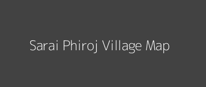 Sarai Phiroj Village MAP Image