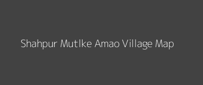 Shahpur Mutlke Amao Village MAP Image