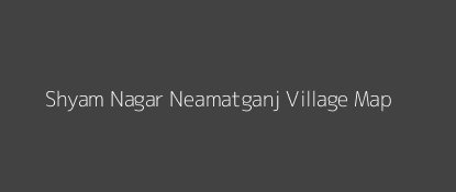 Shyam Nagar Neamatganj Village MAP Image