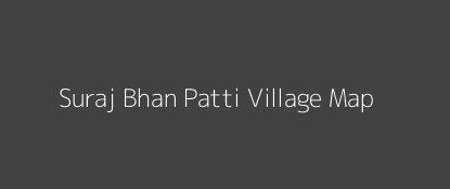 Suraj Bhan Patti Village MAP Image