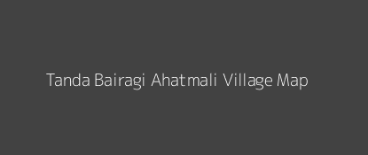 Tanda Bairagi Ahatmali Village MAP Image