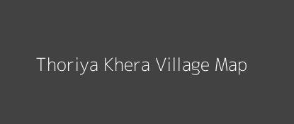 Thoriya Khera Village MAP Image