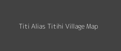 Titi Alias Titihi Village MAP Image