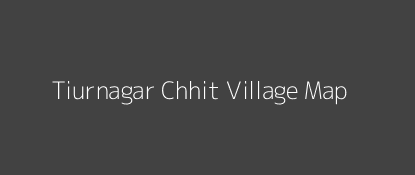 Tiurnagar Chhit Village MAP Image