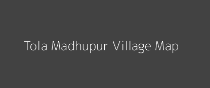 Tola Madhupur Village MAP Image