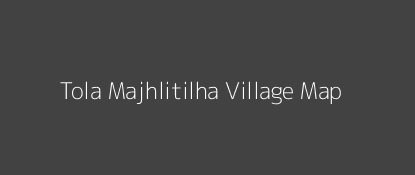 Tola Majhlitilha Village MAP Image