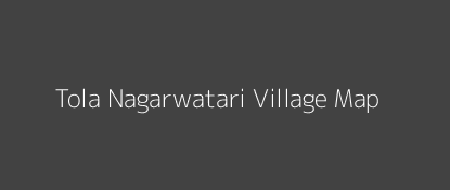 Tola Nagarwatari Village MAP Image