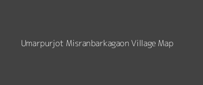 Umarpurjot Misranbarkagaon Village MAP Image