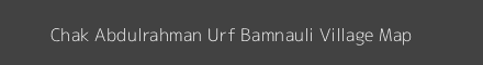 Map of Chak Abdulrahman Urf Bamnauli Village in Uttar Pradesh Image