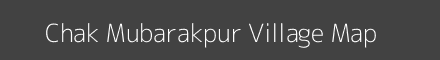 Map of Chak Mubarakpur Village in Uttar Pradesh Image