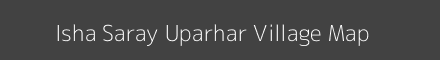Map of Isha Saray Uparhar Village in Uttar Pradesh Image