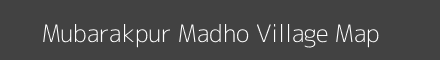 Map of Mubarakpur Madho Village in Uttar Pradesh Image