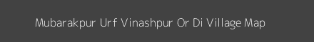 Map of Mubarakpur Urf Vinashpur Or Di Village in Uttar Pradesh Image