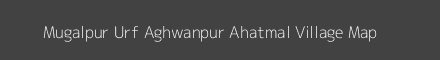 Map of Mugalpur Urf Aghwanpur Ahatmal Village in Uttar Pradesh Image